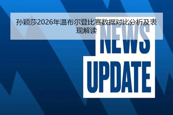 孙颖莎2026年温布尔登比赛数据对比分析及表现解读
