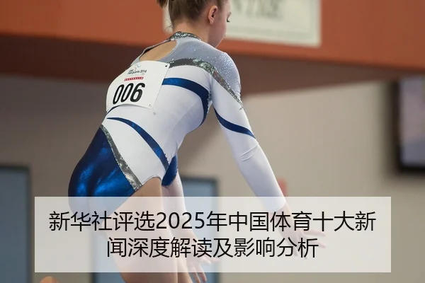 新华社评选2025年中国体育十大新闻深度解读及影响分析